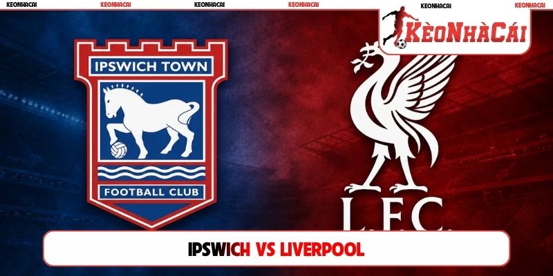 Soi Kèo Ipswich Vs Liverpool, 02h00 05/09, Premier League