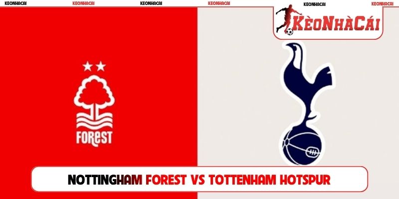 Soi Kèo Nottingham Forest Vs Tottenham, 21h00 05/09, EPL